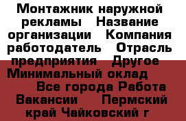 Монтажник наружной рекламы › Название организации ­ Компания-работодатель › Отрасль предприятия ­ Другое › Минимальный оклад ­ 28 000 - Все города Работа » Вакансии   . Пермский край,Чайковский г.